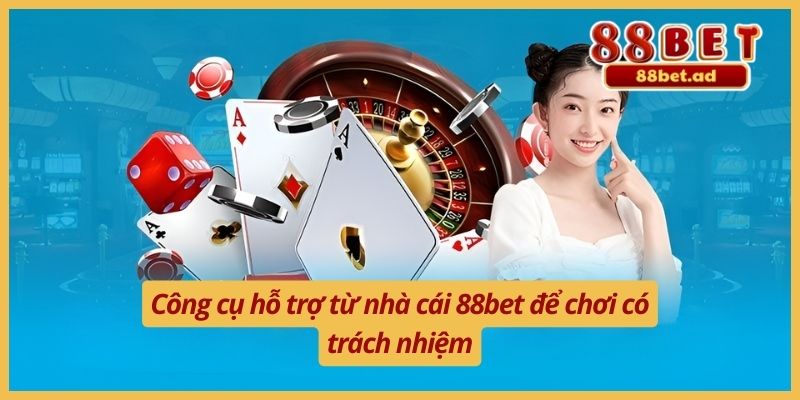 Chơi Có Trách Nhiệm 88bet 5 Công cụ hỗ trợ từ nhà cái 88bet để chơi có trách nhiệm