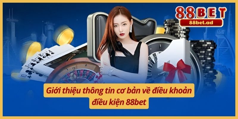 Điều Khoản Điều Kiện 88bet 1 Giới thiệu thông tin cơ bản về điều khoản điều kiện 88bet