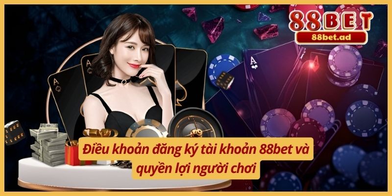 Điều Khoản Điều Kiện 88bet 2 Điều khoản đăng ký tài khoản 88bet và quyền lợi người chơi