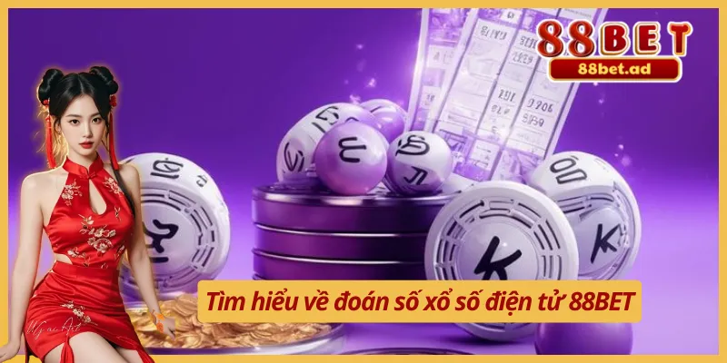 Đoán Số Xổ Số Điện Tử 88BET Tiện Lợi Và Nhanh Chóng 2 Tìm hiểu về đoán số xổ số điện tử