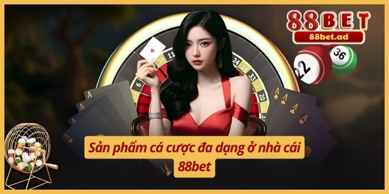 Giới Thiệu 88bet 5 Sản phẩm cá cược đa dạng ở nhà cái 88bet