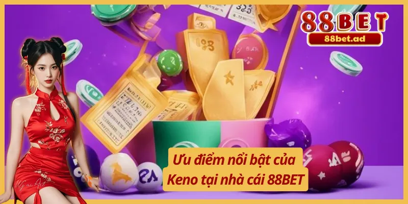 Keno Nhanh 5 Phút - Sản Phẩm Xổ Số Được Yêu Thích Tại 88BET 4 Ưu điểm nổi bật của Keno nhanh 5 phút