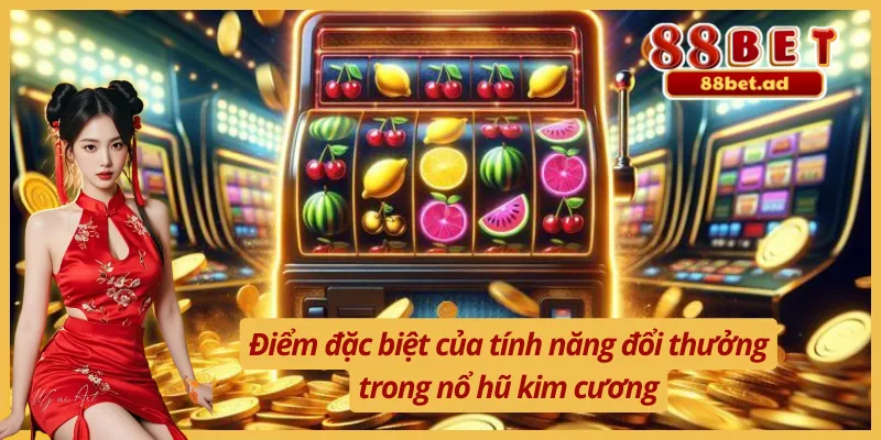 Nổ Hũ Kim Cương Đổi Thưởng 88BET - Nhận Quà Thưởng Khủng 3 Tính năng trả thưởng đặc biệt trong nổ hũ kim cương đổi thưởng