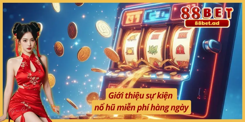 Nổ Hũ Miễn Phí Hàng Ngày 88BET - Quay Slot Nhận Thưởng Hời 2 Giới thiệu thông tin về nổ hũ miễn phí hàng ngày