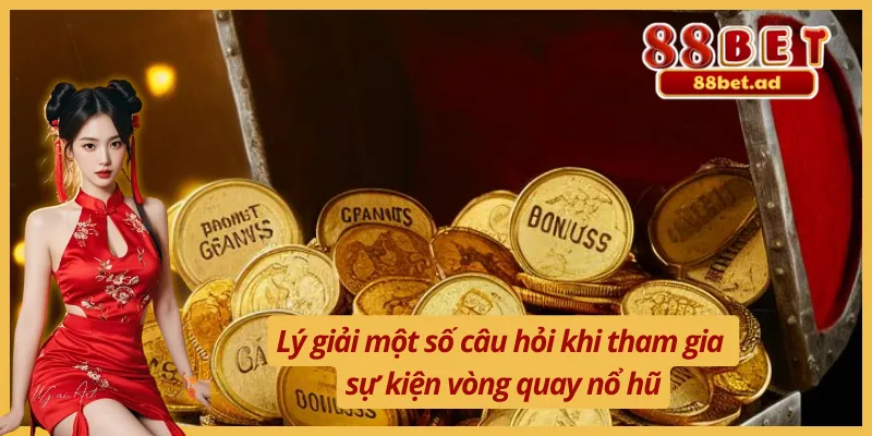 Vòng Quay Nổ Hũ Tặng Xu - Sự Kiện Thưởng Đầy Ưu Ái Tại 88BET 4 Trả lời câu hỏi về sự kiện vòng quay nổ hũ tặng xu